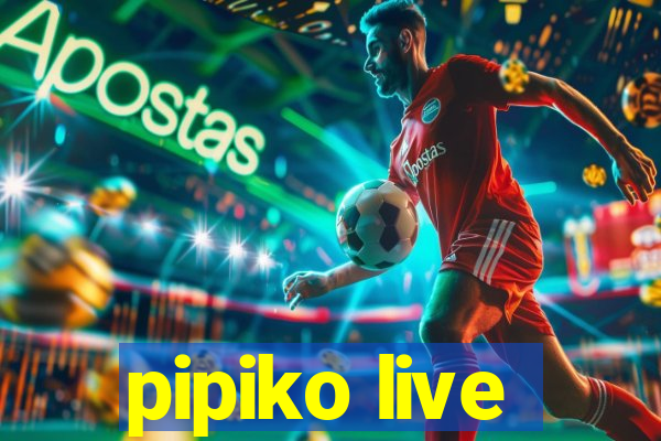 pipiko live